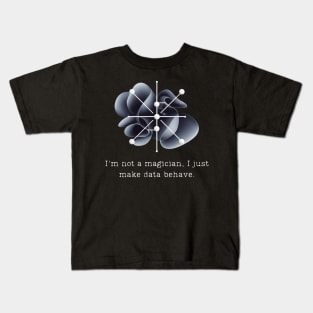 I'm not a magician, I just make data behave. Data Modeling Design Kids T-Shirt